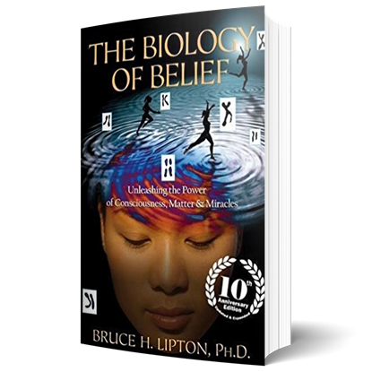 The Biology of Belief: Unleashing the Power of Consciousness, Matter & Miracles