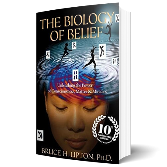 The Biology of Belief: Unleashing the Power of Consciousness, Matter & Miracles