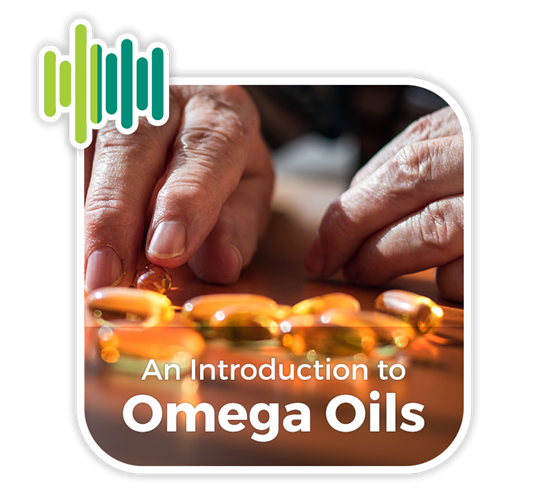 An introduction to Omega Oils, their health benefits and consumer choices
