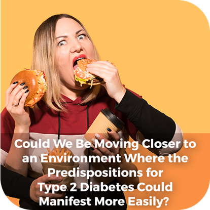 Picture of Could We Be Moving Closer to an Environment Where the Predispositions for Type 2 Diabetes Could Manifest More Easily? - Webinar
